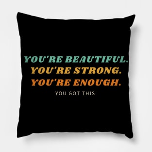 You are beautiful, strong, enough. You got this Pillow