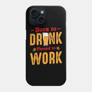 Born To Drink Forced To Work Phone Case