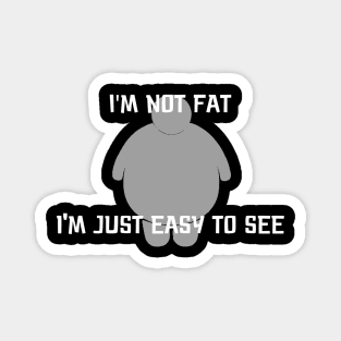 I'm Not Fat, I'm Just Easy to See Magnet