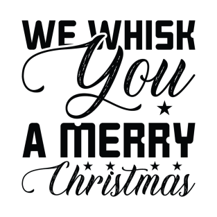 We Whisk You A Merry Christmas T-Shirt