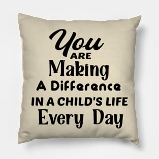 You are making a difference in a child's life every day Pillow