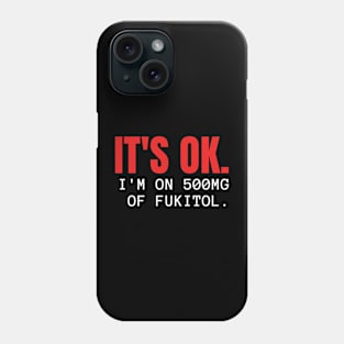 'It's ok  I'm on 500mg of Fukitol Funny Sarcasm Phone Case