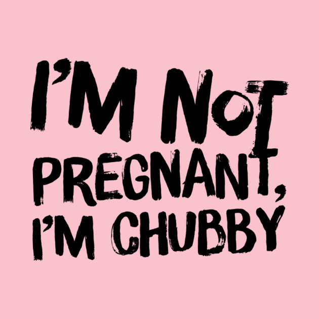 I’m not pregnant, I’m chubby by Coolsville