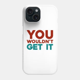 You Wouldn't Get It Phone Case