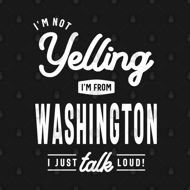 I'm Not Yelling! I'm From Washington I Just Talk Loud! by cidolopez