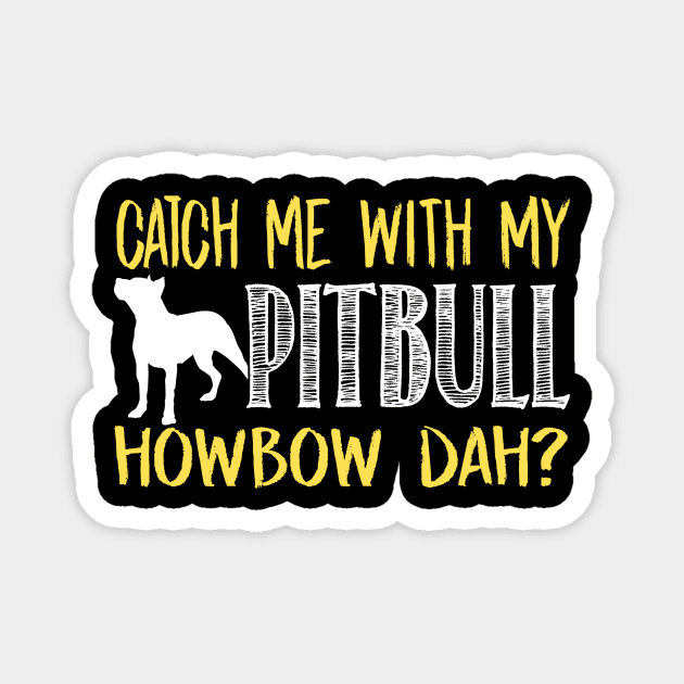 Catch Me With My Pitbull Howbow Dah - Pitbulls Magnet by fromherotozero