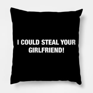 I Could Steal Your Girlfriend Pillow