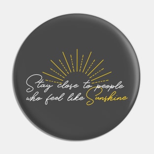 Stay Close to People Who Feel Like Sunshine Pin