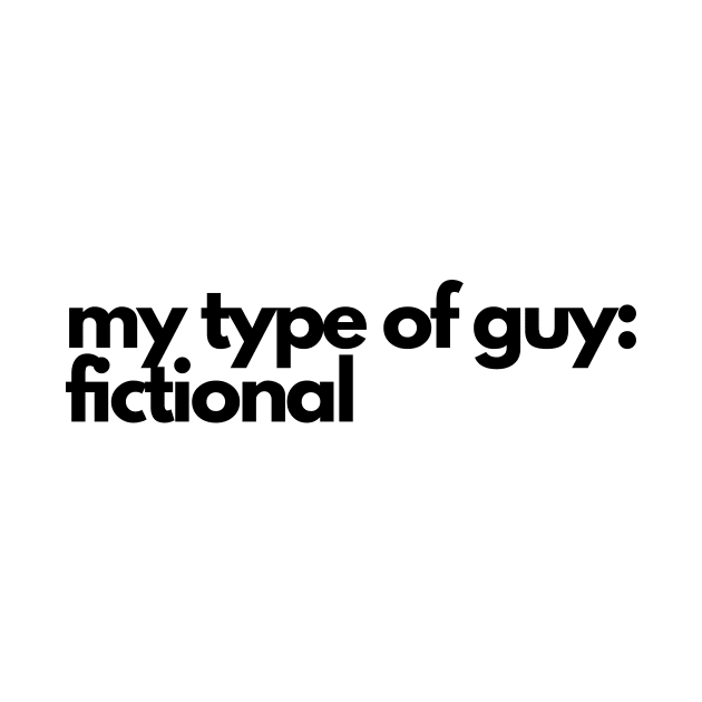 my type of guy is fictional - funny fangirl quote by Faeblehoarder