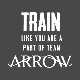 Train Like You're Part of Team Arrow T-Shirt