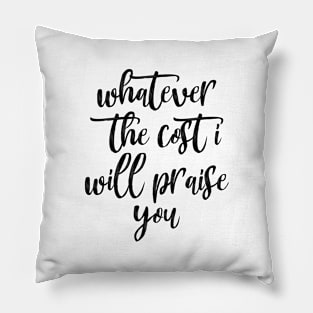 Whatever the cost i will praise you Pillow