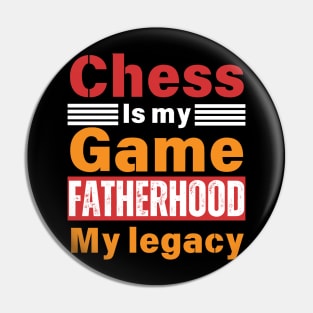 Chess is My Game, Fatherhood My Legacy - Fathers Day - Dad Quote - Chess Lover Pin