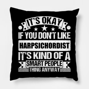 It's Okay If You Don't Like Harpsichordist It's Kind Of A Smart People Thing Anyway Harpsichordist Lover Pillow