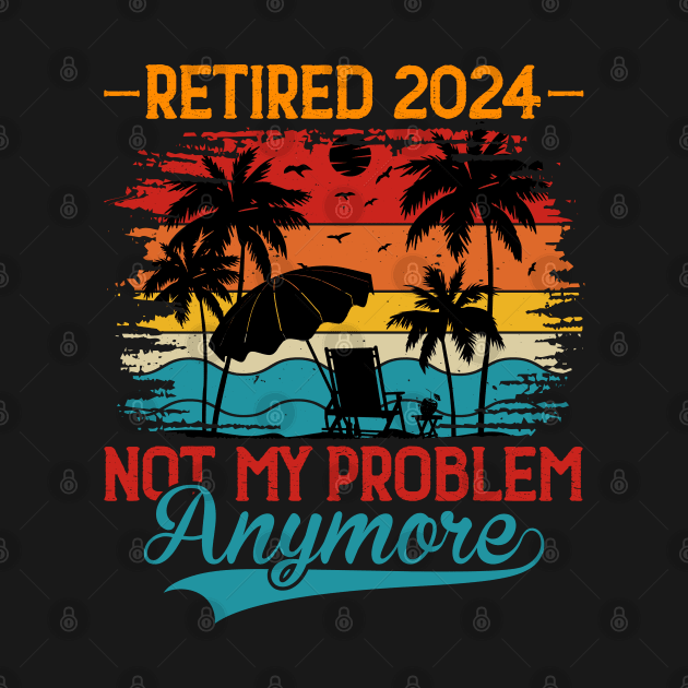 Retired 2024 Not My Problem Anymore by Evolve Elegance