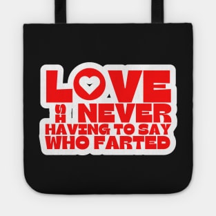 Love is Never Having To Say Who Farted Tote