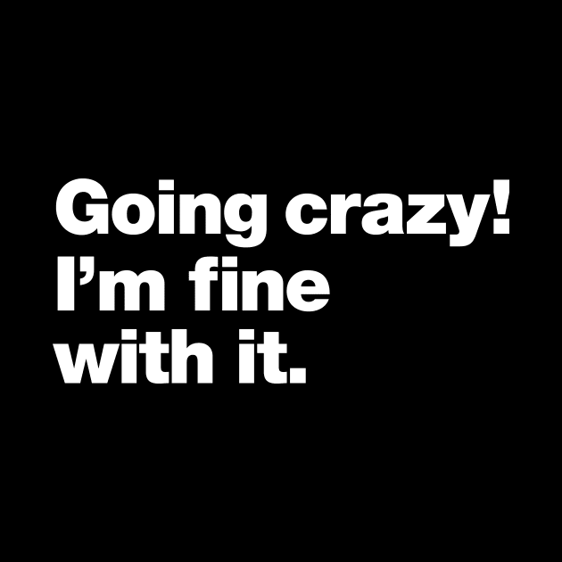 Going crazy! I'm fine with it. by Chestify