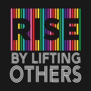 RISE by Lifting Others Kindness Compassion Humanity Equality LGBTQ T-Shirt