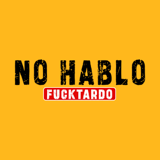 No Hablo Fucktardo: Newest funny quote saying "No Hablo Fucktardo" T-Shirt