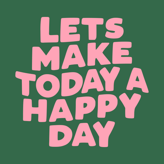 Lets Make Today a Happy Day by The Motivated Type in green pink and white 34694a by MotivatedType