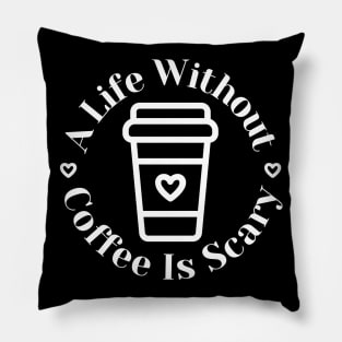 A Life Without Coffee Is Scary. Funny Coffee Lover Gift Pillow