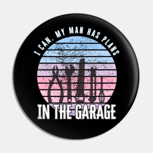 I Can My Man Has Plans In The Garage Funny Gift Idea Pin