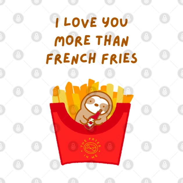 I Love You More Than French Fries Sloth by theslothinme