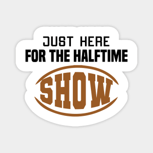 Just Here For The Halftime Show Magnet