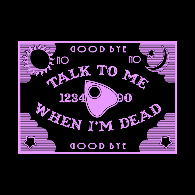 Talk to me When I'm Dead by escaramaridesigns