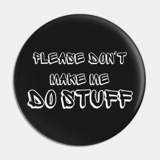 Please Don't Make Me Do Stuff Funny Adult Teens Pin