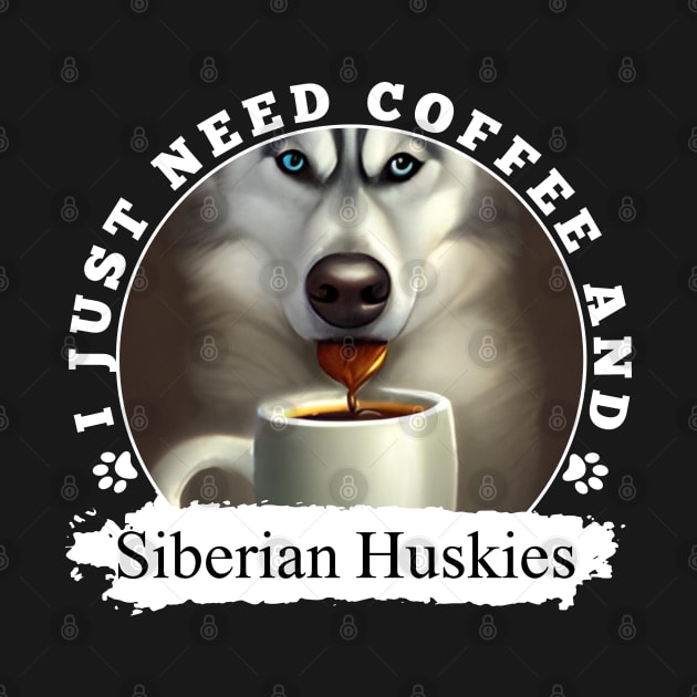 i just need coffee and Siberian Huskies by Energized Designs