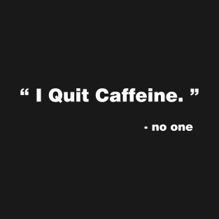 I Quit Caffeine T-Shirt