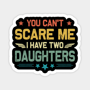 You Can't Scare Me I Have Two Daughters Retro Funny Dad Magnet