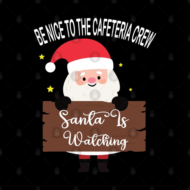 be nice to the cafeteria crew santa is watching Santa in Christmas by DesignHND