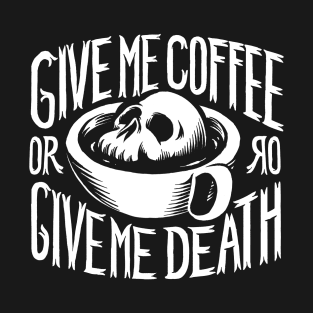 Give me coffee or give me death T-Shirt