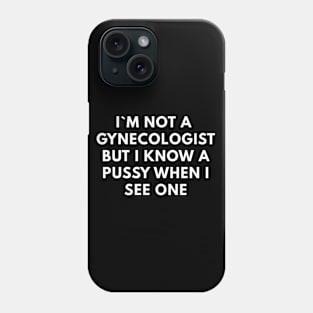 I`m Not A Gynecologist But I Know A Pussy When I See One Phone Case