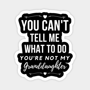 You can't tell me what to do, You're not my granddaughter, grandkids, grandchildren Magnet