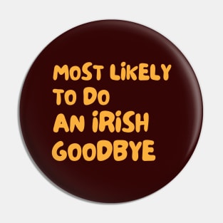 Most Likely To Do An Irish Goodbye Pin