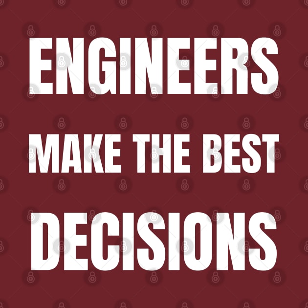 Engineers make the best decisions by InspiredCreative