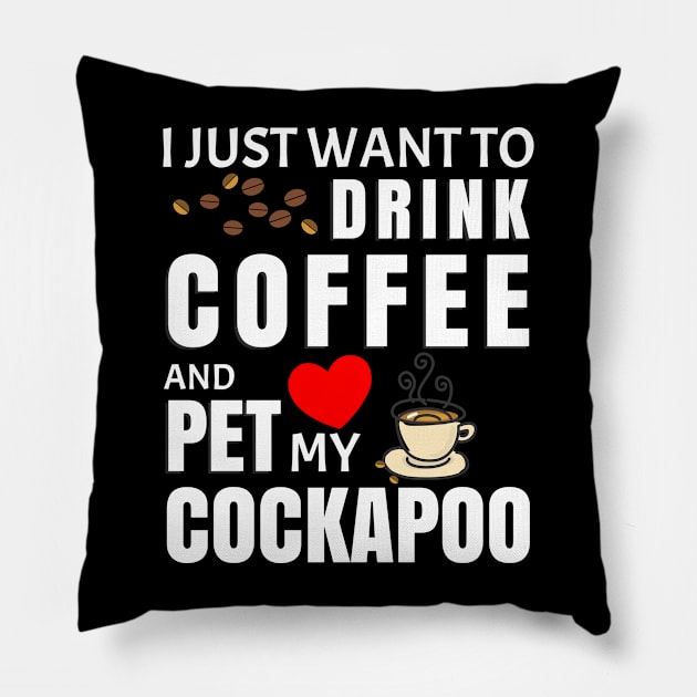 I Just Want To Drink Coffee And Pet My Cockapoo - Gift For Cockapoo Pillow by HarrietsDogGifts