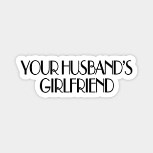 Your husband's girlfriend Magnet