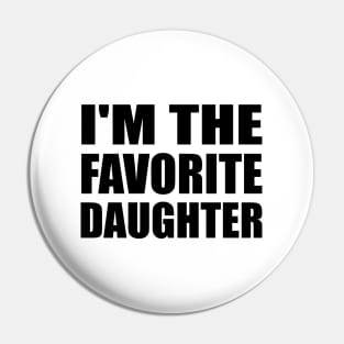 I'm the favorite daughter - Daughter quote Pin