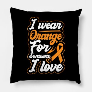 i wear orange for someone i love Raising Hope Leukemia Awareness Ribbon Pillow