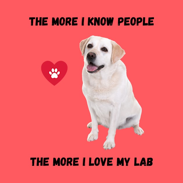 The More I Know People, The More I Love My Lab by BestWildArt