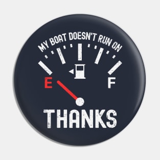 My Boat Doesn't Run On Empty Thanks Pin