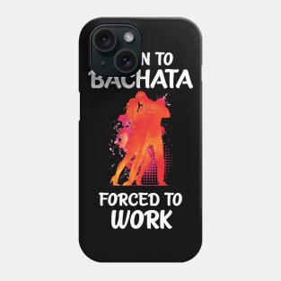 Born to Bachata - Forced to Work Phone Case