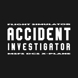 ACCIDENT INVESTIGATOR FLIGHT SIMULATOR MSFS DCS X-PLANE T-Shirt