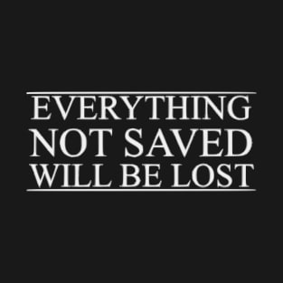 Everything not saved will be lost T-Shirt