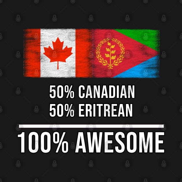 50% Canadian 50% Eritrean 100% Awesome - Gift for Eritrean Heritage From Eritrea by Country Flags