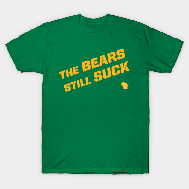 The Bears Still Suck Green Bay Packers T Shirt Teepublic Uk