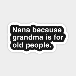 Nana Because Grandma Is For Old People. Magnet